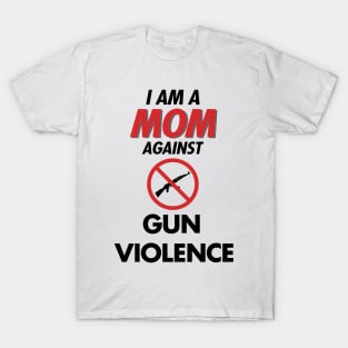 I Am a MOM against Gun violence T-Shirt